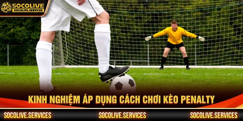 Các chiến thuật cách chơi kèo Penalty