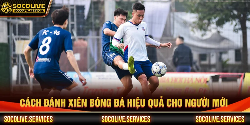 Cách đánh xiên bóng đá bao ngon cho người mới