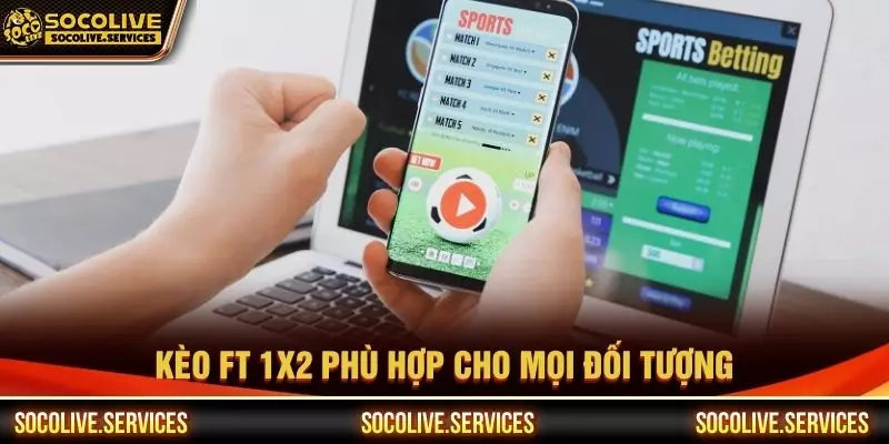 Kèo FT 1x2 phù hợp cho mọi đối tượng