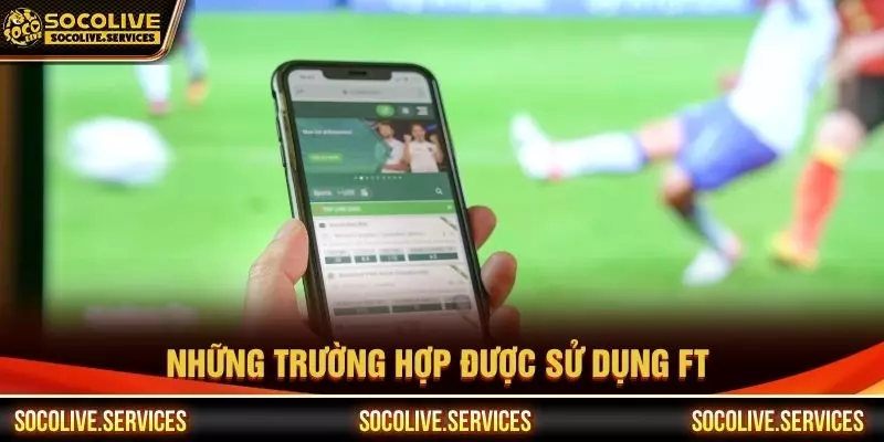 Những trường hợp được sử dụng FT