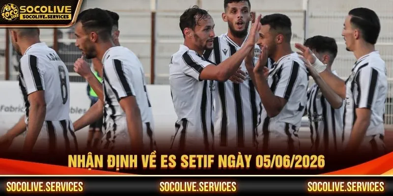 Nhận định về Es Setif ngày 05/06/2026 Nhận định về Es Setif ngày 05/06/2026