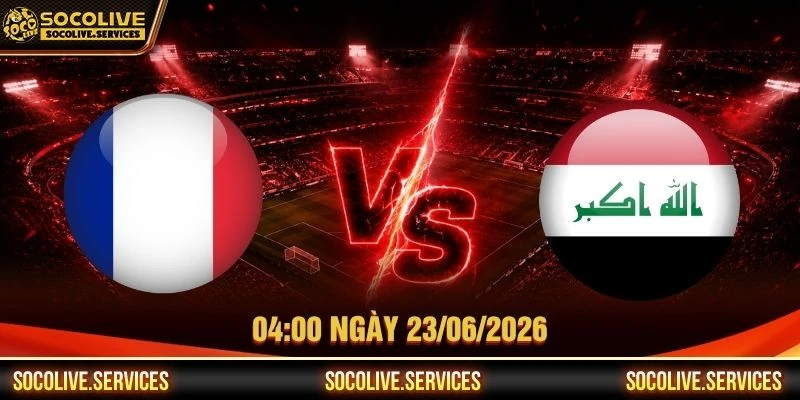 Nhận Định Pháp Vs Iraq Ngày 23/06/2026 Vào Lúc 04:00