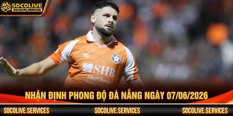 Nhận định phong độ Đà Nẵng ngày 07/06/2026 Nhận định phong độ Đà Nẵng ngày 07/06/2026