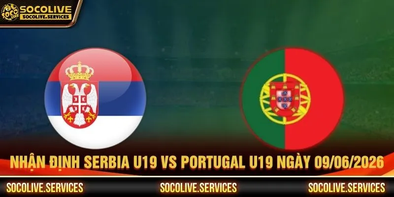 Nhận định Serbia U19 vs Portugal U19 ngày 09/06/2026 Nhận định Serbia U19 vs Portugal U19 ngày 09/06/2026