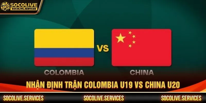 Nhận định trận Colombia U19 vs China U20 chính xác nhất Nhận định trận Colombia U19 vs China U20 chính xác nhất