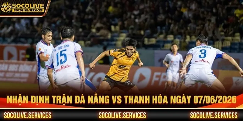 Nhận định trận Đà Nẵng vs Thanh Hóa ngày 07/06/2026 Nhận định trận Đà Nẵng vs Thanh Hóa ngày 07/06/2026