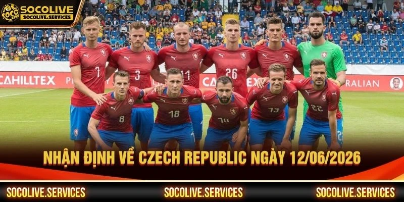 Nhận định về Czech Republic ngày 12/06/2026 Nhận định về Czech Republic ngày 12/06/2026