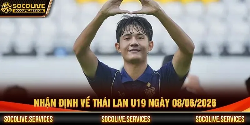 Nhận định về Thái Lan U19 ngày 08/06/2026 Nhận định về Thái Lan U19 ngày 08/06/2026