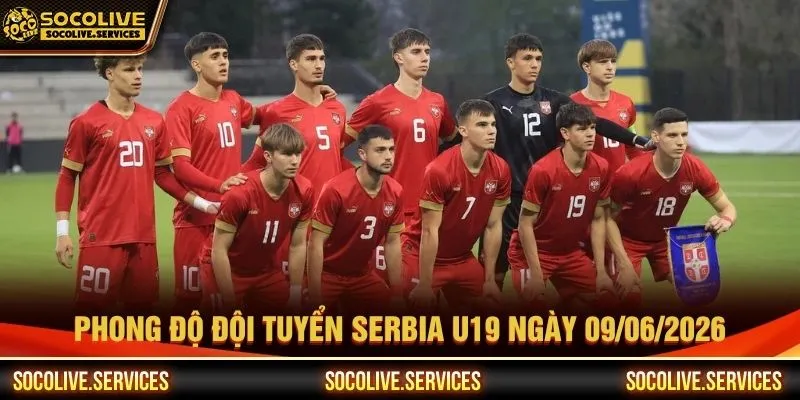 Phong độ đội tuyển Serbia U19 ngày 09/06/2026 Phong độ đội tuyển Serbia U19 ngày 09/06/2026